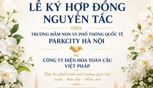 HOA VIỆT PHÁP VÀ PARKCITY HANOI INTERNATIONAL SCHOOL CHÍNH THỨC KÝ KẾT HỢP ĐỒNG NGUYÊN TẮC