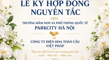 HOA VIỆT PHÁP VÀ PARKCITY HANOI INTERNATIONAL SCHOOL CHÍNH THỨC KÝ KẾT HỢP ĐỒNG NGUYÊN TẮC